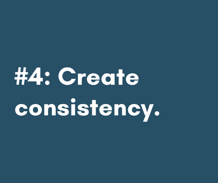 4 - Create consistency