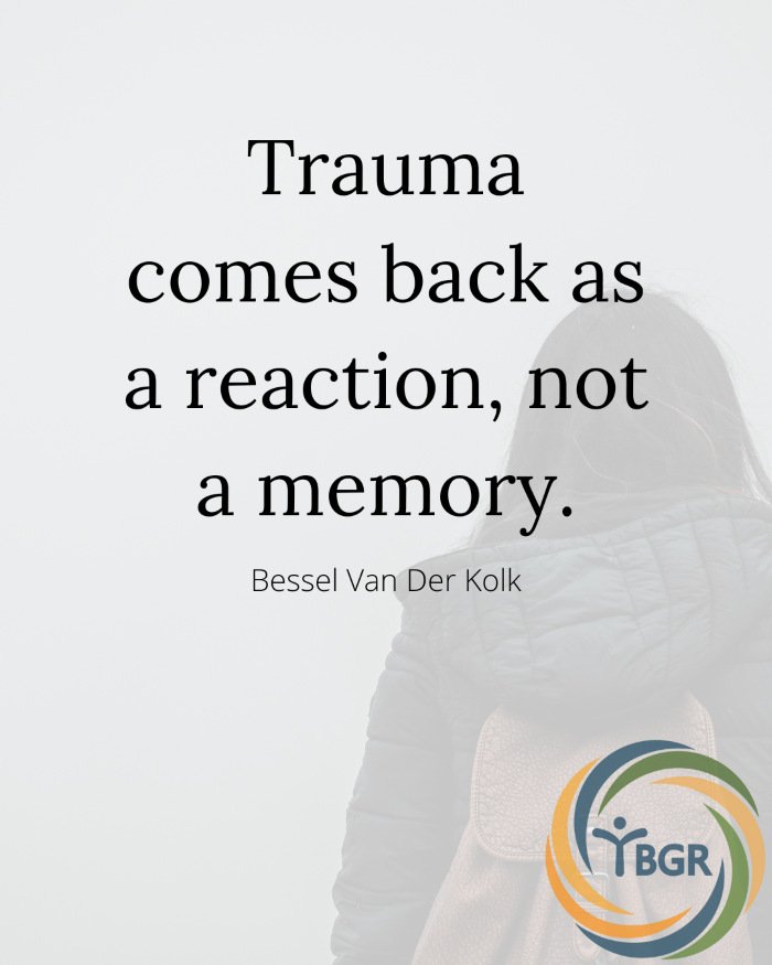 Quote 11 - Trauma comes back as a reaction, not a memory.