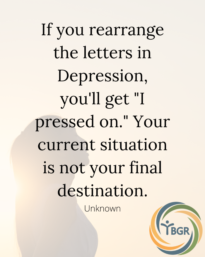 Quote 16 - If you rearrange the letters in Depression, you'll get I pressed on.