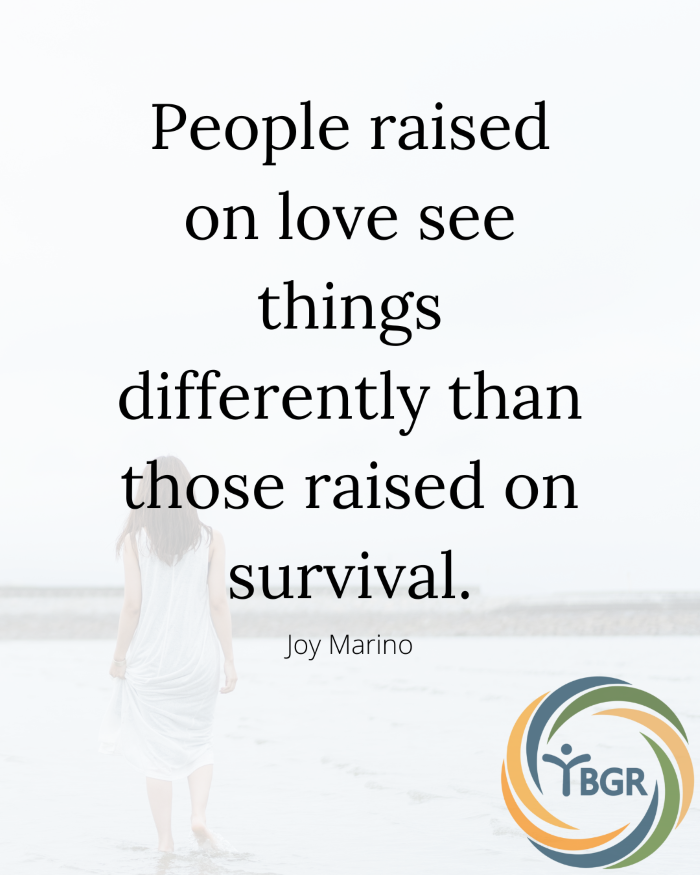 Quote 9 - People raised on love see things differently than those raised on survival.