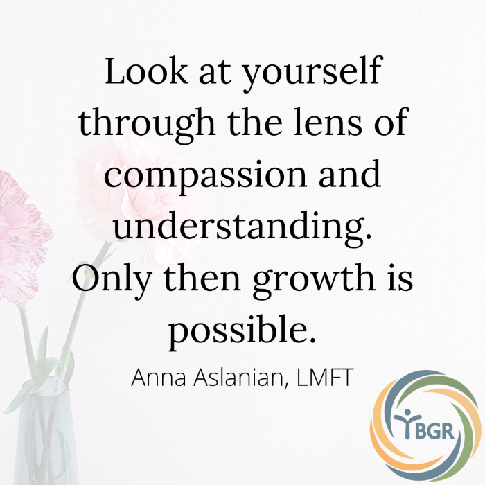 Quote 15 - Look at yourself through the lens of compassion and understanding