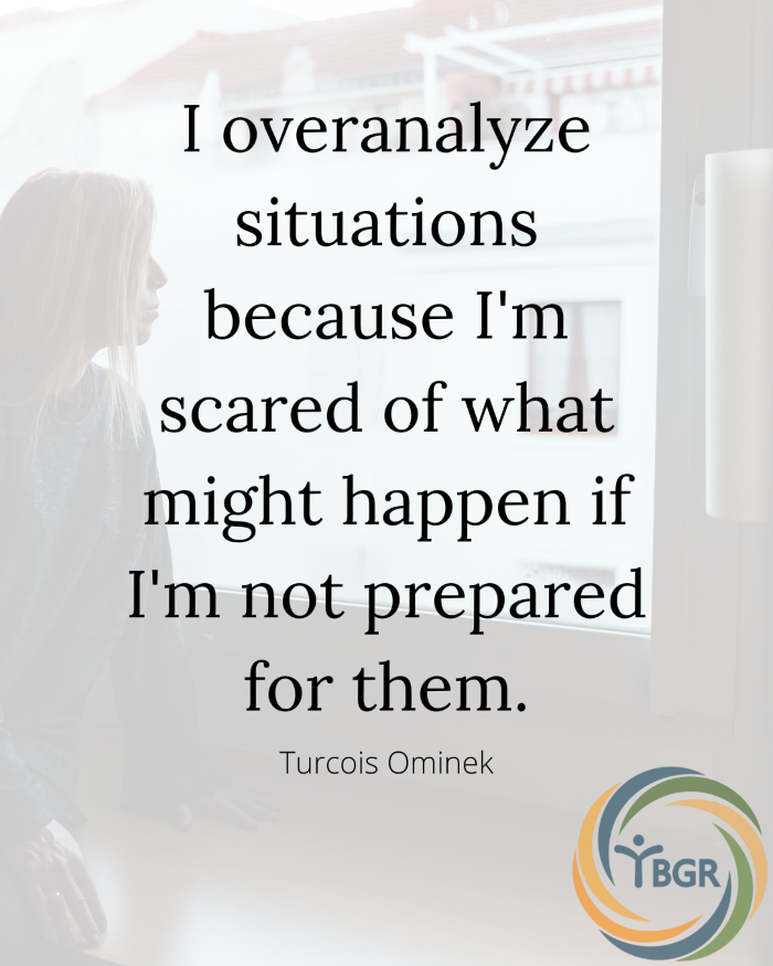 Quote 7 - I overanalyze situations because I’m scared of what might happen if I’m not prepared for them.