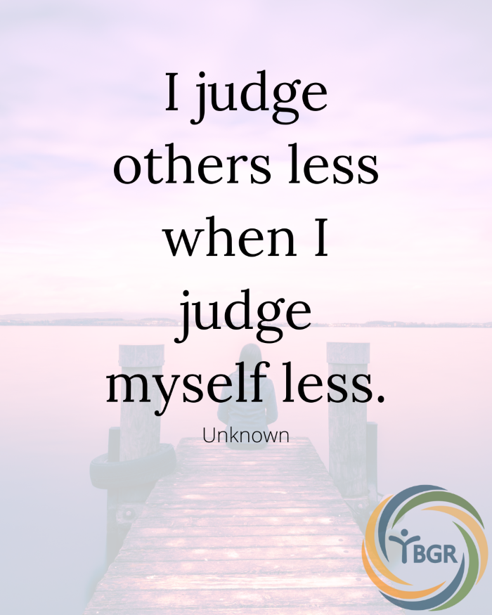 Quote 8 - I judge others less when I judge myself less.